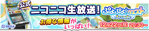 ぷよぷよ!!クエスト アーケード　公式ニコニコ生放送！　お得な情報がいっぱい！　12月22日(月)　20:30～