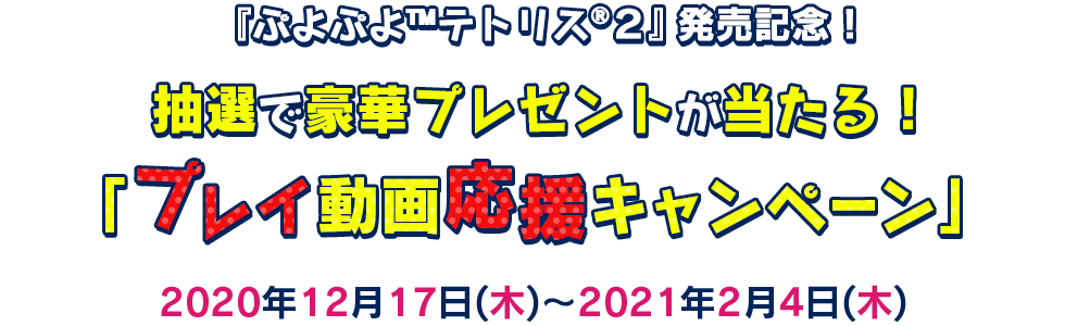 『ぷよぷよ™テトリス®２』発売記念！抽選で豪華プレゼントが当たる！「プレイ動画応援キャンペーン」2020年12月17日(木)～2021年2月4日(木)